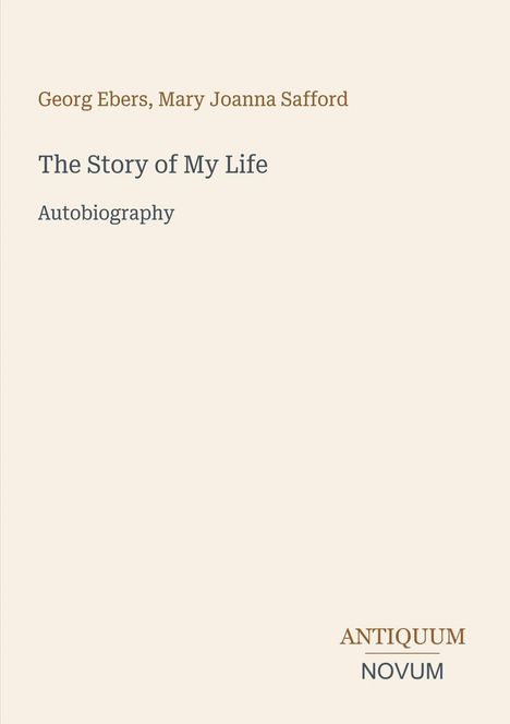 Text: "Georg Ebers, Mary Joanna Safford. The Story of My Life. Autobiography. ANTIQUUM NOVUM." Schlichtes, minimalistisches Design.