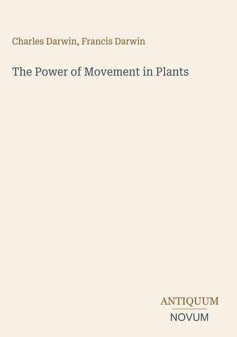 "Charles Darwin, Francis Darwin. The Power of Movement in Plants. Antiquum Novum. Beigefarbener Hintergrund."