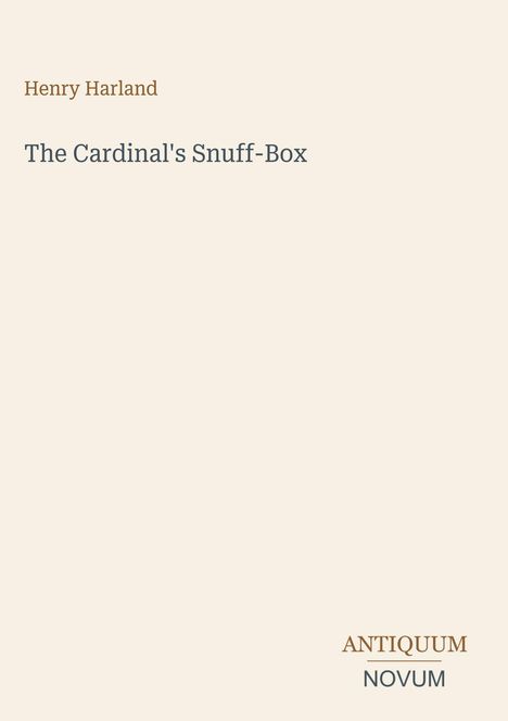 Henry Harland, "The Cardinal's Snuff-Box". Unten rechts: ANTIQUUM NOVUM. Schlichtes Design auf beigem Hintergrund.