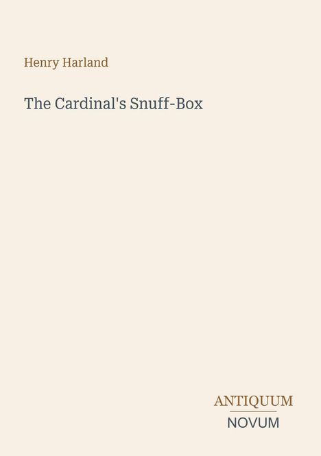 Text: „Henry Harland, The Cardinal's Snuff-Box“. Unten rechts steht „ANTIQUM NOVUM“. Hellbeiger Hintergrund.
