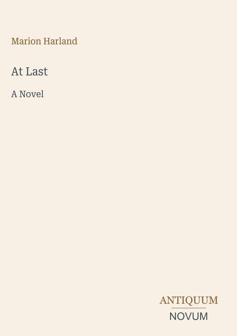 Titel: "At Last", Autor: Marion Harland, Beschreibung: "A Novel", Logo: "ANTIQUM NOVUM". Beige Hintergrund.