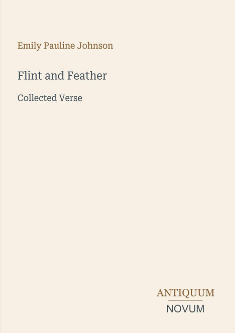 „Emily Pauline Johnson: Flint and Feather – Collected Verse“ steht zentral. Unten rechts: „ANTIQUM NOVUM“. Schlichtes Design.
