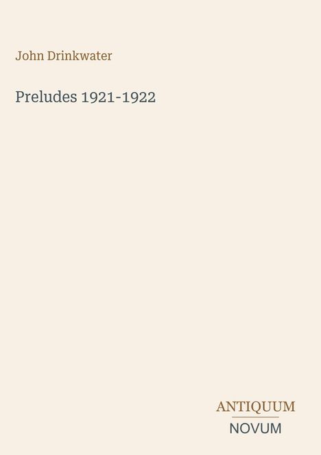 "John Drinkwater, Preludes 1921-1922. Unten steht: Antiquum Novum." Creamfarbener Hintergrund, minimalistisches Design.