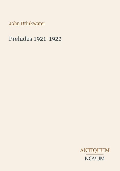 "John Drinkwater, Preludes 1921-1922" in der Mitte, "ANTIQUM NOVUM" unten. Schlichtes, beiges Design.