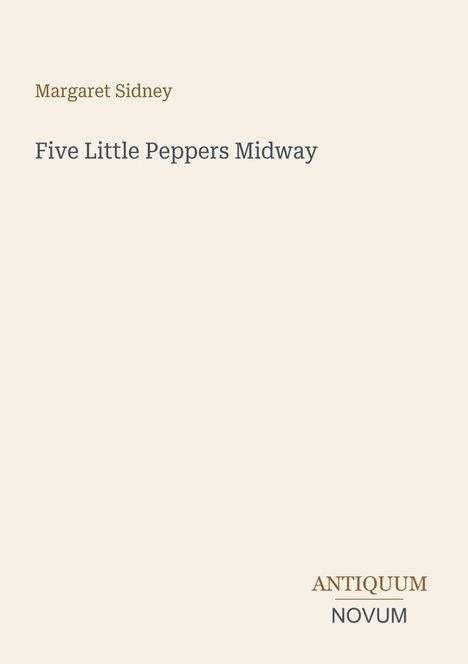 Text: „Margaret Sidney“, „Five Little Peppers Midway“. Unten rechts Logo: „ANTIQUM NOVUM“. Hintergrund hellbeige.