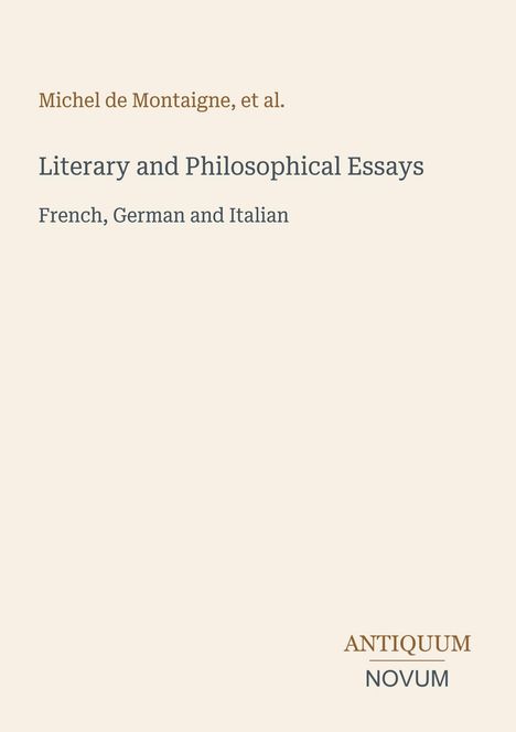 "Michel de Montaigne, et al. Literary and Philosophical Essays. French, German and Italian. ANTIQUUM NOVUM."