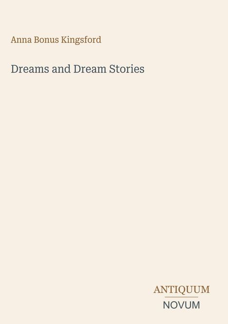 Oben steht "Anna Bonus Kingsford". Darunter "Dreams and Dream Stories". Unten Logo mit "ANTIQUM NOVUM". Heller Hintergrund.
