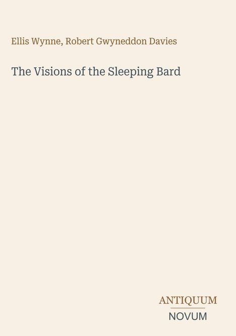 Ellis Wynne, Robert Gwynneddon Davies. The Visions of the Sleeping Bard. ANTIQUUM NOVUM. Schlichtes Design, beige Hintergrund.