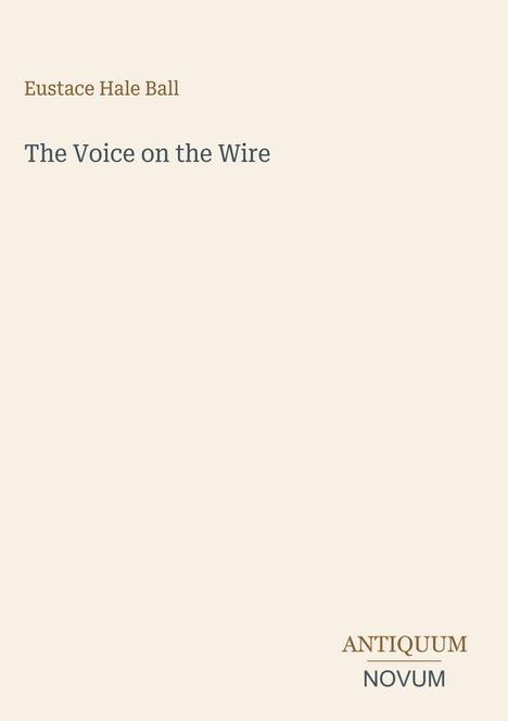 Text oben: "Eustace Hale Ball". Größerer Text: "The Voice on the Wire". Unten rechts: "ANTIQUM NOVUM". Einfache Gestaltung.