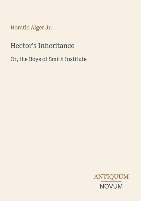 Titel: "Hector's Inheritance". Autor: Horatio Alger Jr. Unten rechts die Wörter "Antiquum" und "Novum". Beige Hintergrund.
