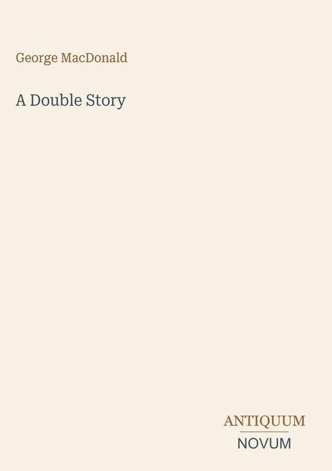 Oben steht "George MacDonald", darunter "A Double Story". Unten rechts "ANTIQUM NOVUM" in einfacher Schrift auf hellem Hintergrund.