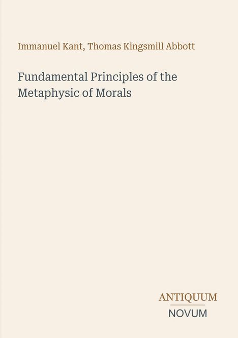 Immanuel Kant, Thomas Kingsmill Abbott, Fundamental Principles of the Metaphysic of Morals. Antiquum Novum Logo.