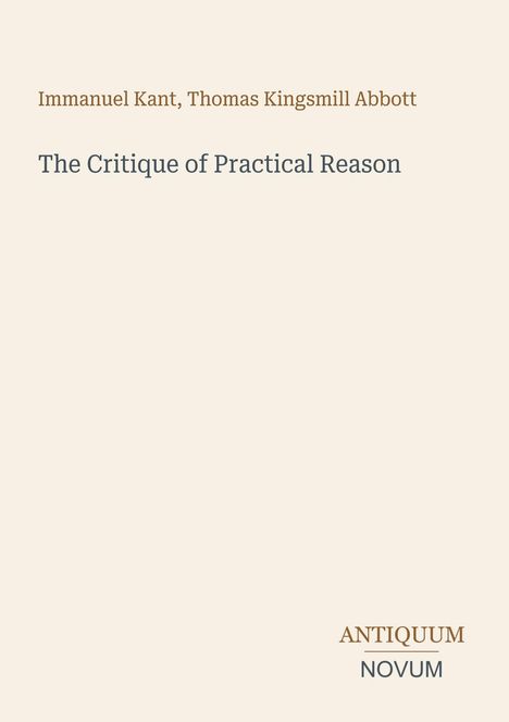 Buchtitel: "The Critique of Practical Reason". Autoren: Immanuel Kant, Thomas Kingsmill Abbott. Logo: "Antiquum Novum".