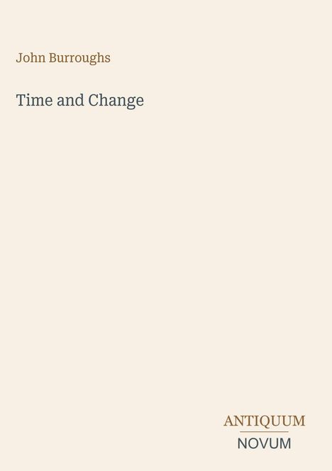 Oben steht "John Burroughs". Darunter "Time and Change". Unten rechts "ANTIQUM NOVUM". Cremefarbener Hintergrund.