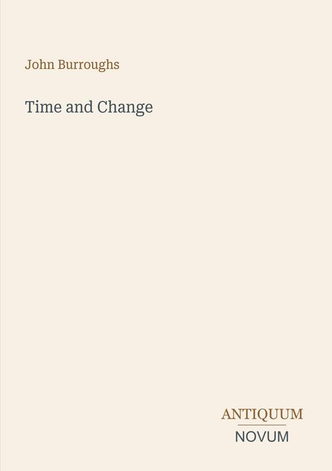 Oben steht "John Burroughs". Darunter "Time and Change". Unten rechts "ANTIQUM NOVUM". Schlichtes, beiges Design.