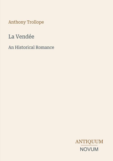 Anthony Trollope, La Vendée, An Historical Romance. Unten rechts steht: ANTIQUUM NOVUM. Schlichtes, elegantes Design.