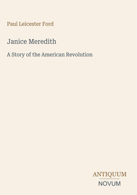 "Paul Leicester Ford. Janice Meredith: A Story of the American Revolution. Antiquum Novum-Logo unten."
