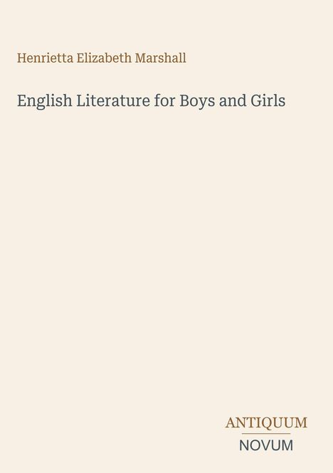 Henrietta Elizabeth Marshall: "English Literature for Boys and Girls". Unten rechts: ANTIQUUM NOVUM.