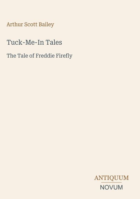Titel: "Tuck-Me-In Tales" - "The Tale of Freddie Firefly". Autor: Arthur Scott Bailey. Verlag: ANTIQUUM NOVUM.