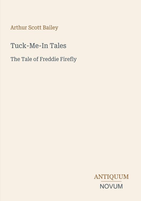Titel: Tuck-Me-In Tales: The Tale of Freddie Firefly. Autorenname: Arthur Scott Bailey. Unten: ANTIQUUM NOVUM.