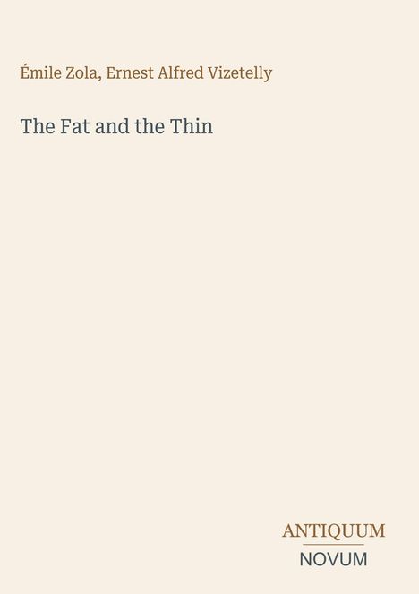 Titel: "The Fat and the Thin". Autoren: Émile Zola, Ernest Alfred Vizetelly. Unten rechts: "ANTIQUM NOVUM". Schlichtes Design.