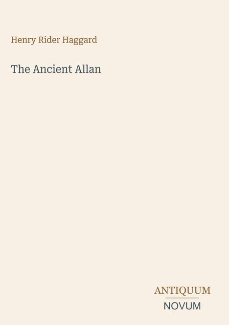 "Henry Rider Haggard. The Ancient Allan. ANTIQUUM NOVUM." Schlichtes Design mit Text in verschiedenen Schriftarten.