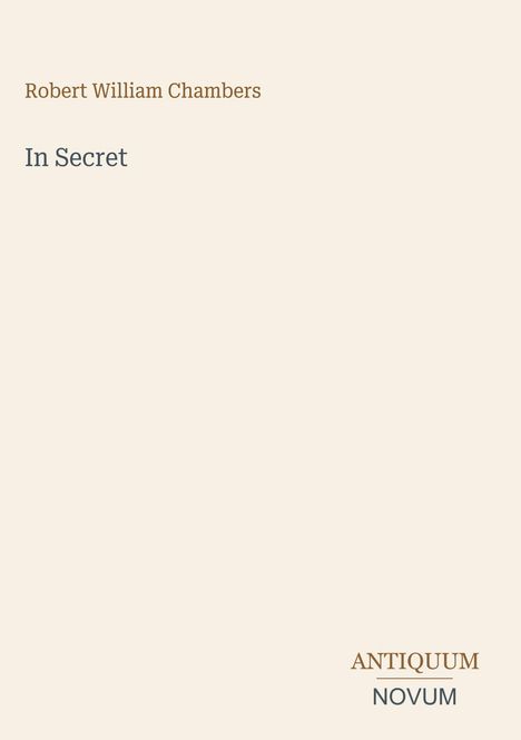 Text: "Robert William Chambers, In Secret, ANTIQUUM NOVUM". Schlichtes Design, beige Hintergrund.