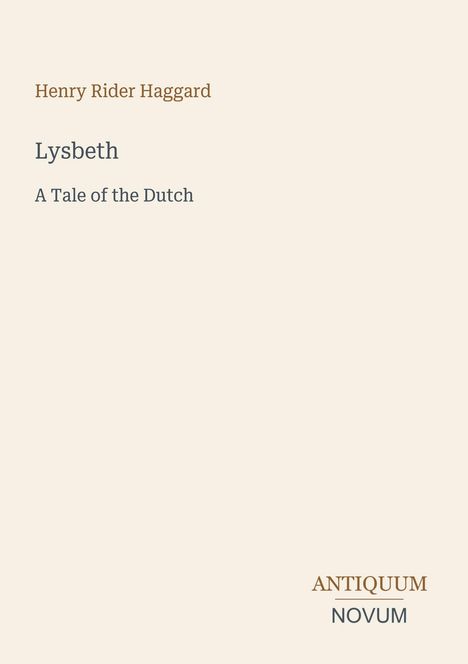 Henry Rider Haggard: Lysbeth, A Tale of the Dutch. Unten rechts: Antiquum Novum. Dezentes, minimalistisches Design.