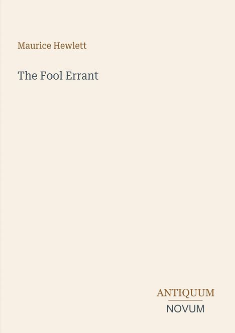 Maurice Hewlett, The Fool Errant. Unten rechts steht "ANTIQUM NOVUM". Schlichtes Design auf beigem Hintergrund.