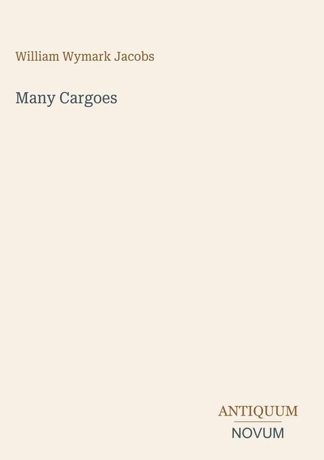Text: William Wymark Jacobs, Many Cargoes, ANTIQUUM NOVUM. Schlichtes Design mit beigem Hintergrund.