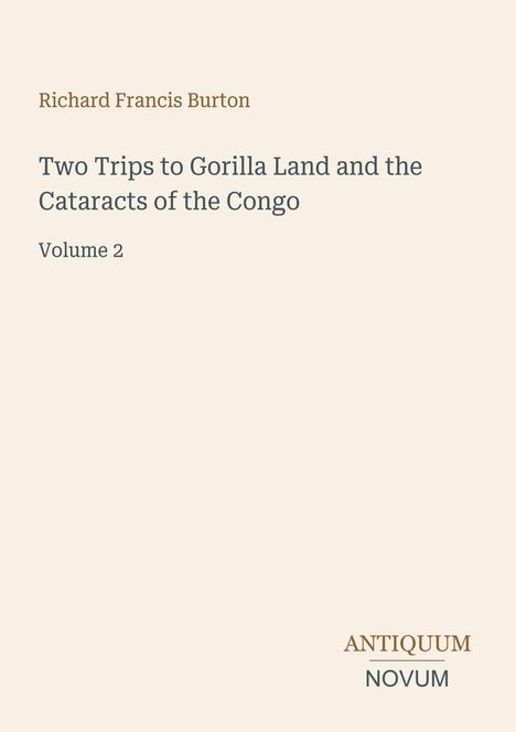 Titel: Two Trips to Gorilla Land and the Cataracts of the Congo, Volume 2. Autor: Richard Francis Burton. Unten rechts: Antiquum Novum.