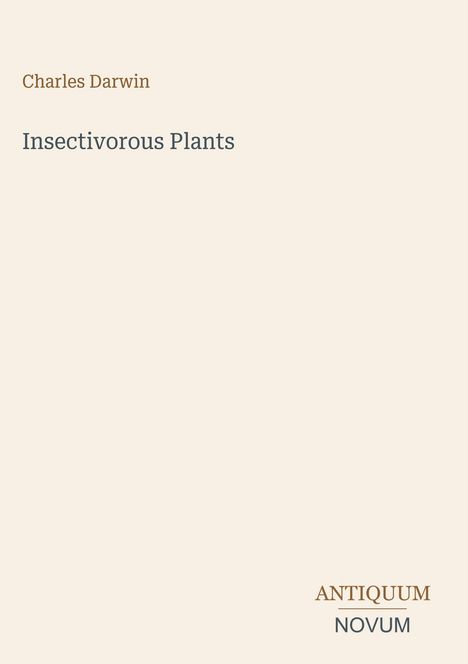 Der Text "Charles Darwin - Insectivorous Plants" ist zentral. Unten rechts das Logo "ANTIQUM NOVUM". Hintergrund beige.