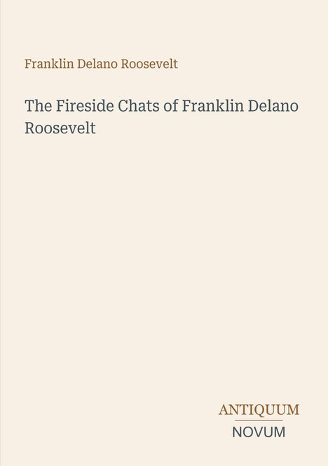 Text: "Franklin Delano Roosevelt, The Fireside Chats of Franklin Delano Roosevelt, ANTIQUUM NOVUM". Schlichtes Design.