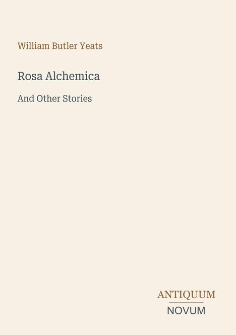 Der Text enthält die Worte: "William Butler Yeats", "Rosa Alchemica", "And Other Stories". Unten rechts: "ANTIQUM NOVUM".