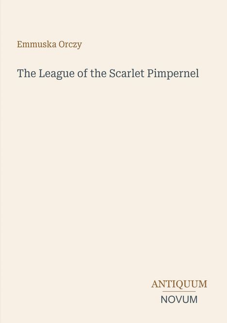 „Emmuska Orczy“, „The League of the Scarlet Pimpernel“, „ANTIQUM NOVUM“. Schlichter Hintergrund, minimalistisch gestaltet.