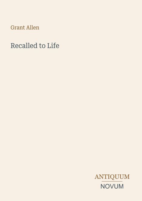 „Grant Allen“, „Recalled to Life“, „ANTIQUM“, „NOVUM“. Schlichte Gestaltung, beiger Hintergrund.