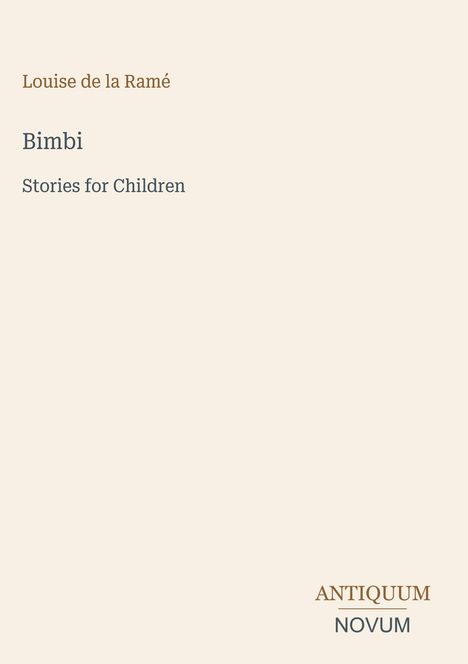 Oben steht „Louise de la Ramé“. In der Mitte „Bimbi“ und „Stories for Children“. Unten rechts „ANTIQUM NOVUM“.