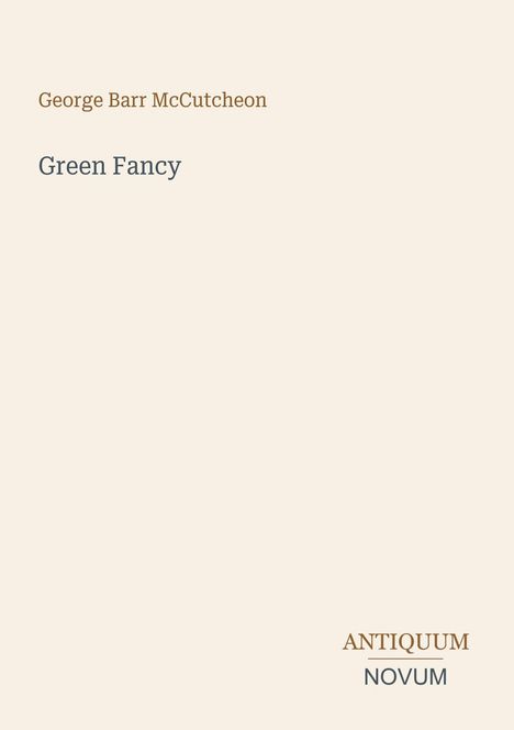 "George Barr McCutcheon, Green Fancy, ANTIQUUM NOVUM" auf beigem Hintergrund in unterschiedlichen Schriftarten.
