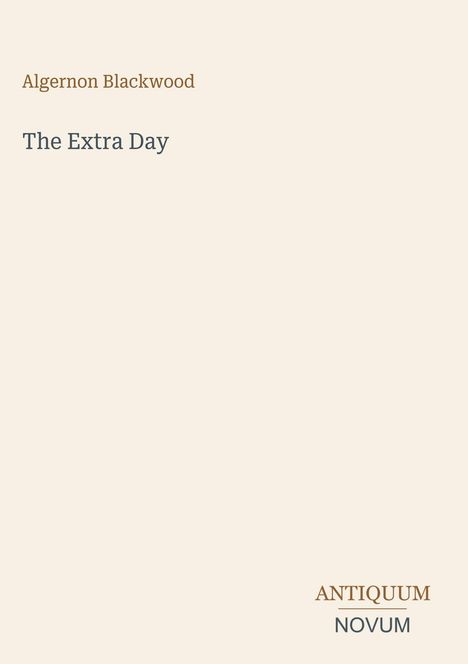 Text: "Algernon Blackwood", "The Extra Day", "ANTIQUM NOVUM". Schlichtes Layout auf hellem Hintergrund.