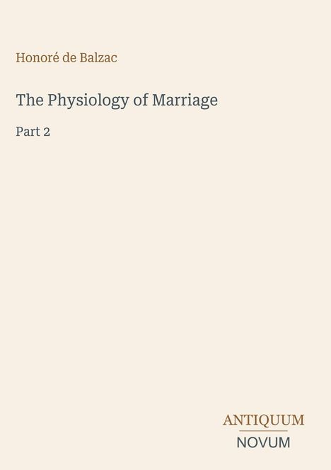 „The Physiology of Marriage, Part 2“ von Honoré de Balzac. Unten rechts steht „ANTIQUM NOVUM“ als Logo. Hintergrund cremefarben.