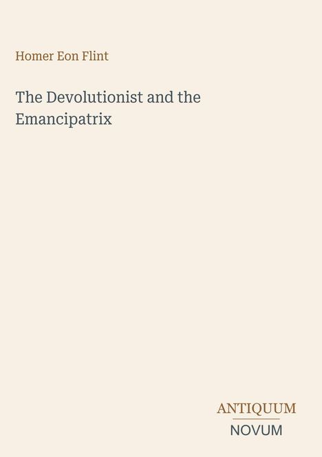Text: "Homer Eon Flint. The Devolutionist and the Emancipatrix. ANTIQUUM NOVUM." Schlichtes, beiges Buchcover-Design.
