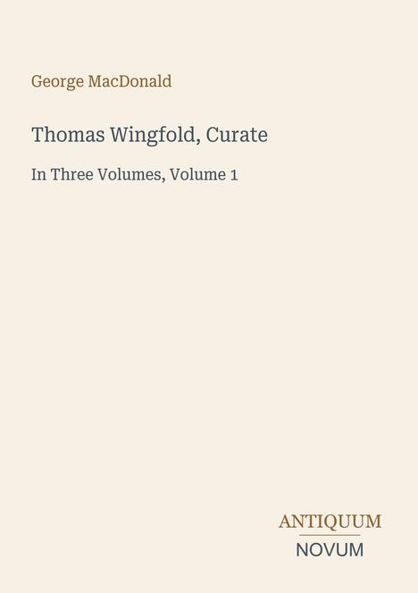 Der Text: "George MacDonald, Thomas Wingfold, Curate, In Three Volumes, Volume 1." Unten rechts ein Logo "ANTIQUM NOVUM".