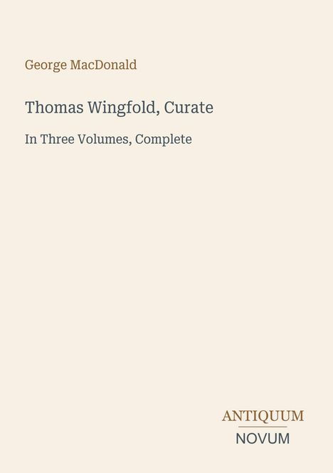 Text: "George MacDonald. Thomas Wingfold, Curate. In Three Volumes, Complete." Unten rechts steht "ANTIQUM NOVUM".