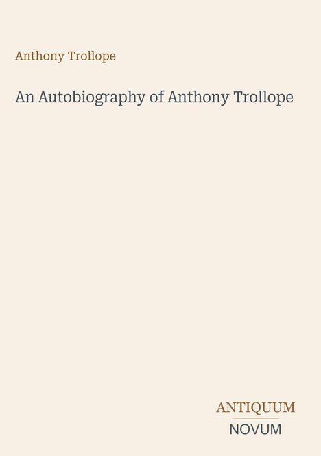 Titel: "An Autobiography of Anthony Trollope". Autorenname oben: Anthony Trollope. Unten: ANTIQUUM NOVUM-Logo.