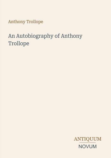 "An Autobiography of Anthony Trollope" ist großflächig auf einem beigefarbenen Hintergrund geschrieben, unten Logo "ANTIQUM NOVUM".