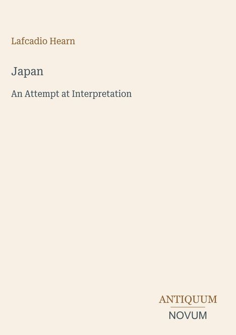 „Lafcadio Hearn. Japan. An Attempt at Interpretation.“ Unten rechts: „ANTIQUM NOVUM“. Heller Hintergrund.