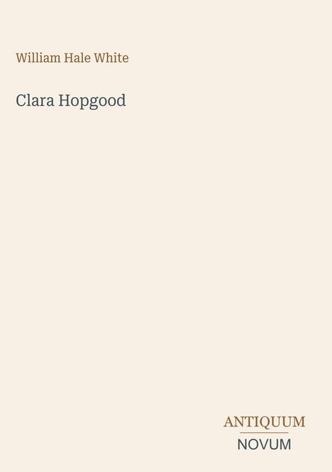 Text: "William Hale White", "Clara Hopgood", "ANTIQUM NOVUM". Beiger Hintergrund.