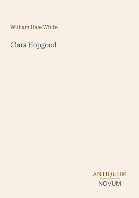 Text: "William Hale White", "Clara Hopgood", "ANTIQUM NOVUM". Schlichtes Design in Beige.