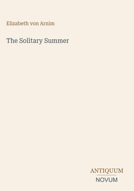 "Elizabeth von Arnim", "The Solitary Summer". Unten rechts: "ANTIQUM NOVUM". Schlichtes, helles Design.