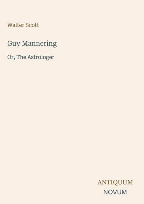 "Guy Mannering Or, The Astrologer" von Walter Scott. Unten rechts steht "ANTIQUM NOVUM". Beigefarbener Hintergrund.